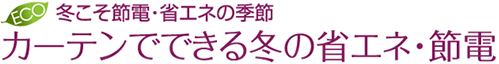 ECO冬こそ節電・省エネの季節 カーテンでできる冬の省エネ・節電
